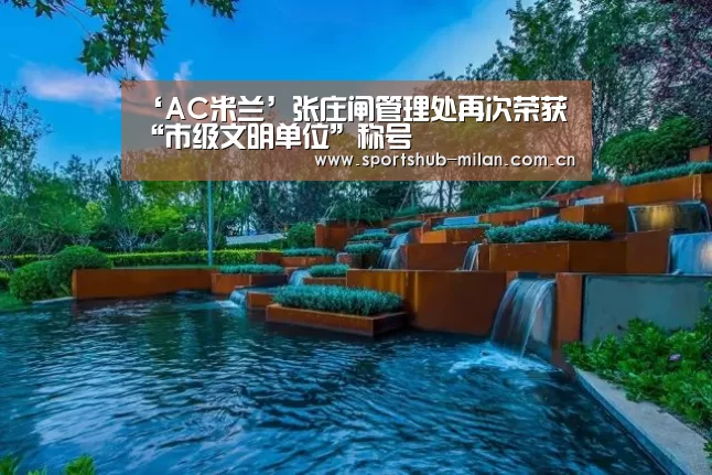 ‘AC米兰’张庄闸管理处再次荣获“市级文明单位”称号(图2) 米兰体育网页版
